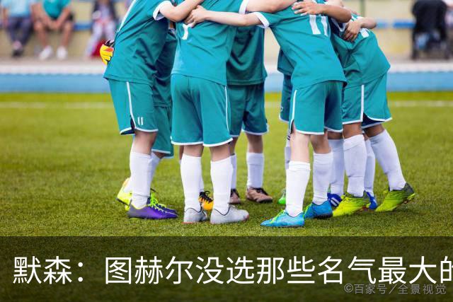 默森：图赫尔没选那些名气最大的球员，而是最适合他战术的